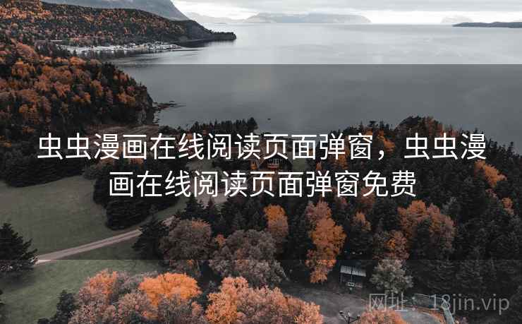 虫虫漫画在线阅读页面弹窗，虫虫漫画在线阅读页面弹窗免费