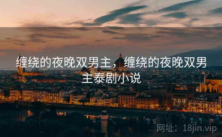 缠绕的夜晚双男主，缠绕的夜晚双男主泰剧小说