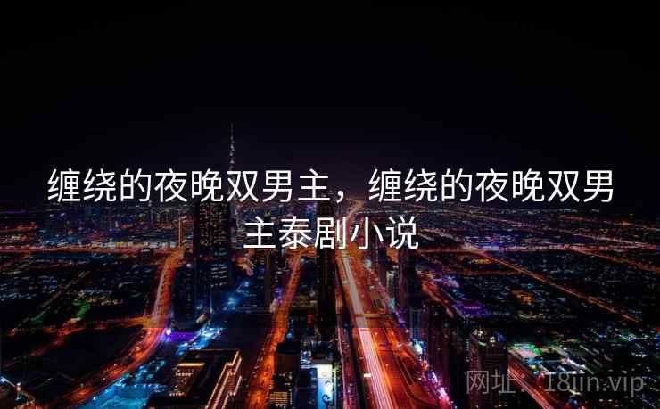 缠绕的夜晚双男主，缠绕的夜晚双男主泰剧小说