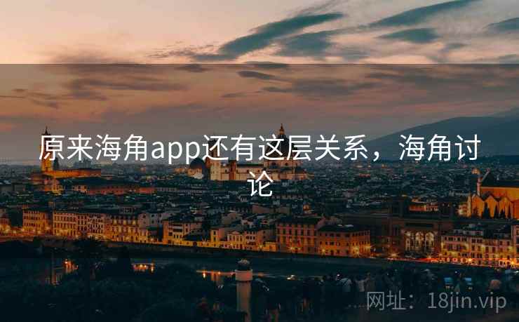 原来海角app还有这层关系，海角讨论