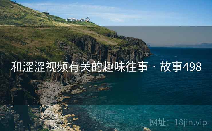 和涩涩视频有关的趣味往事 · 故事498