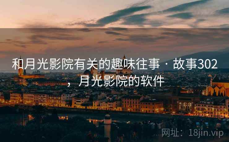 和月光影院有关的趣味往事 · 故事302，月光影院的软件