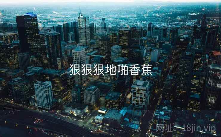 狠狠狠地啪香蕉