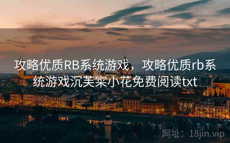 攻略优质RB系统游戏，攻略优质rb系统游戏沉芙寀小花免费阅读txt